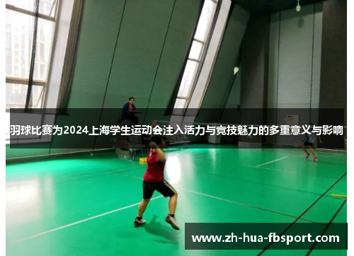 羽球比赛为2024上海学生运动会注入活力与竞技魅力的多重意义与影响 羽球比赛为2024上海学生运动会注入活力与竞技魅力的多重意义与影响