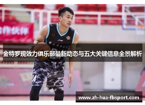 金特罗现效力俱乐部最新动态与五大关键信息全景解析