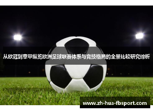 从欧冠到意甲纵览欧洲足球联赛体系与竞技格局的全景比较研究综析