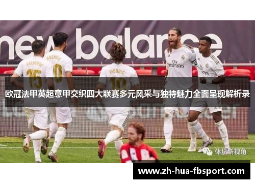 欧冠法甲英超意甲交织四大联赛多元风采与独特魅力全面呈现解析录