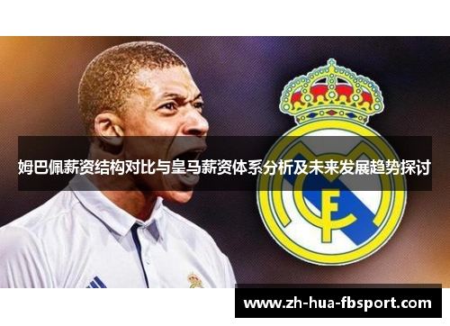 姆巴佩薪资结构对比与皇马薪资体系分析及未来发展趋势探讨