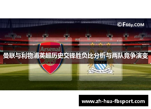 曼联与利物浦英超历史交锋胜负比分析与两队竞争演变