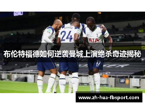 布伦特福德如何逆袭曼城上演绝杀奇迹揭秘