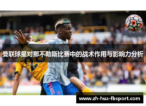 曼联球星对那不勒斯比赛中的战术作用与影响力分析