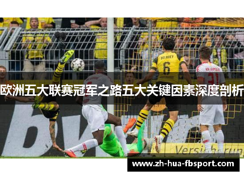 欧洲五大联赛冠军之路五大关键因素深度剖析 欧洲五大联赛冠军之路五大关键因素深度剖析