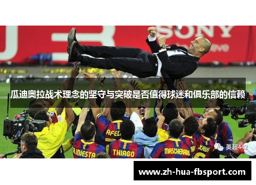 瓜迪奥拉战术理念的坚守与突破是否值得球迷和俱乐部的信赖
